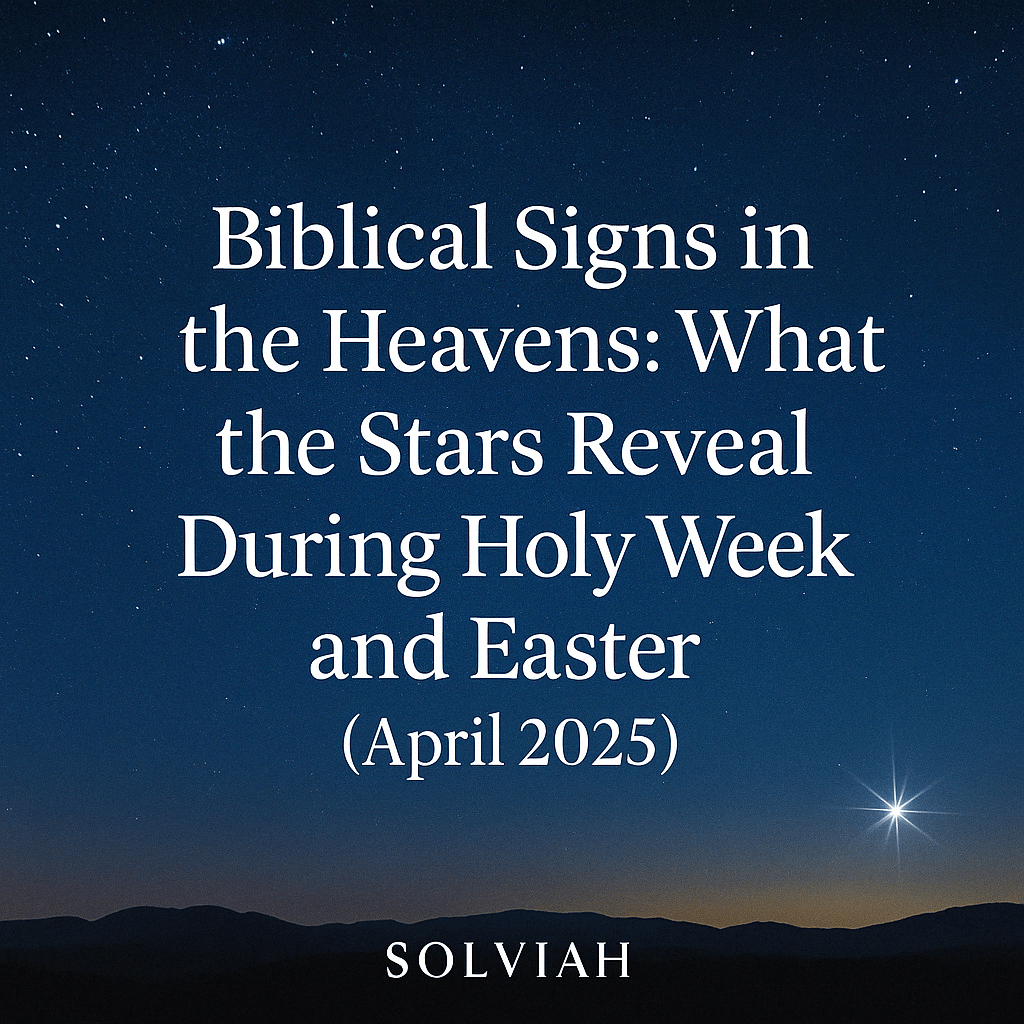 🌌 Biblical Signs in the Heavens: What the Stars Reveal During Holy Week and Easter (April&nbsp;2025)