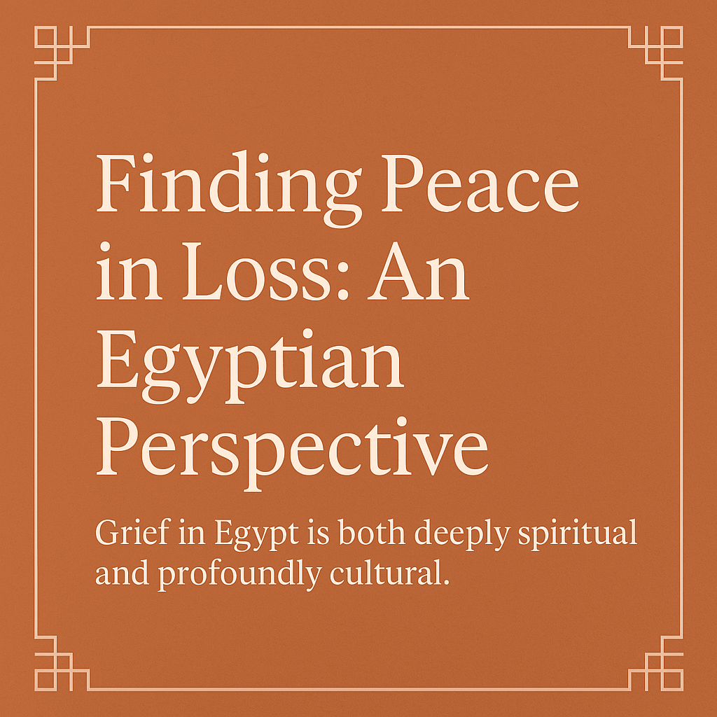 Finding Peace In Loss: An Egyptian&nbsp;Perspective