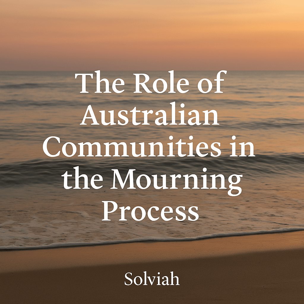 The Role of Australian Communities in the Mourning Process: Finding Comfort, Healing, and Hope After&nbsp;Loss