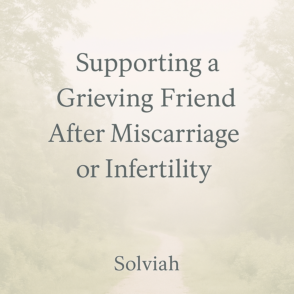 Supporting a Grieving Friend After Miscarriage or Infertility