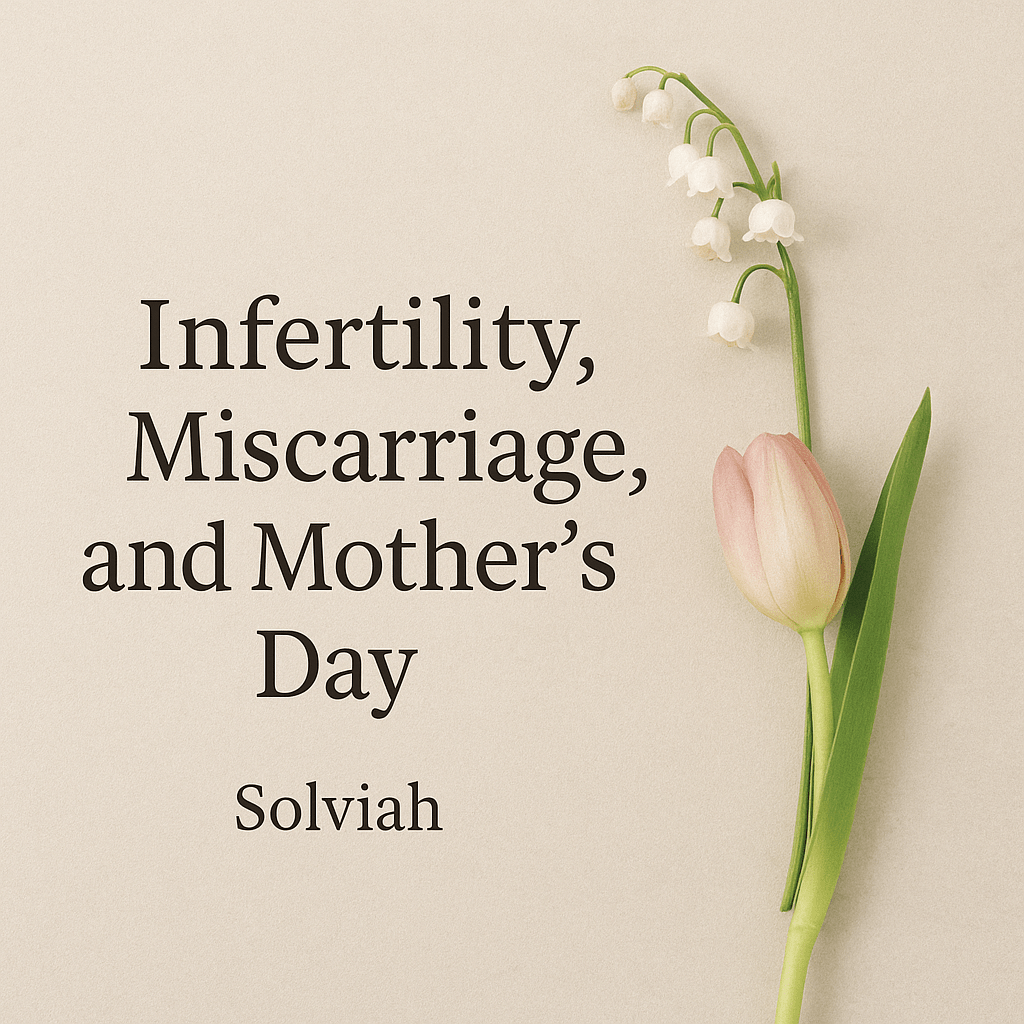 Infertility, Miscarriage, and Mother’s Day: Coping with Guilt, Grief, and Invisible&nbsp;Loss