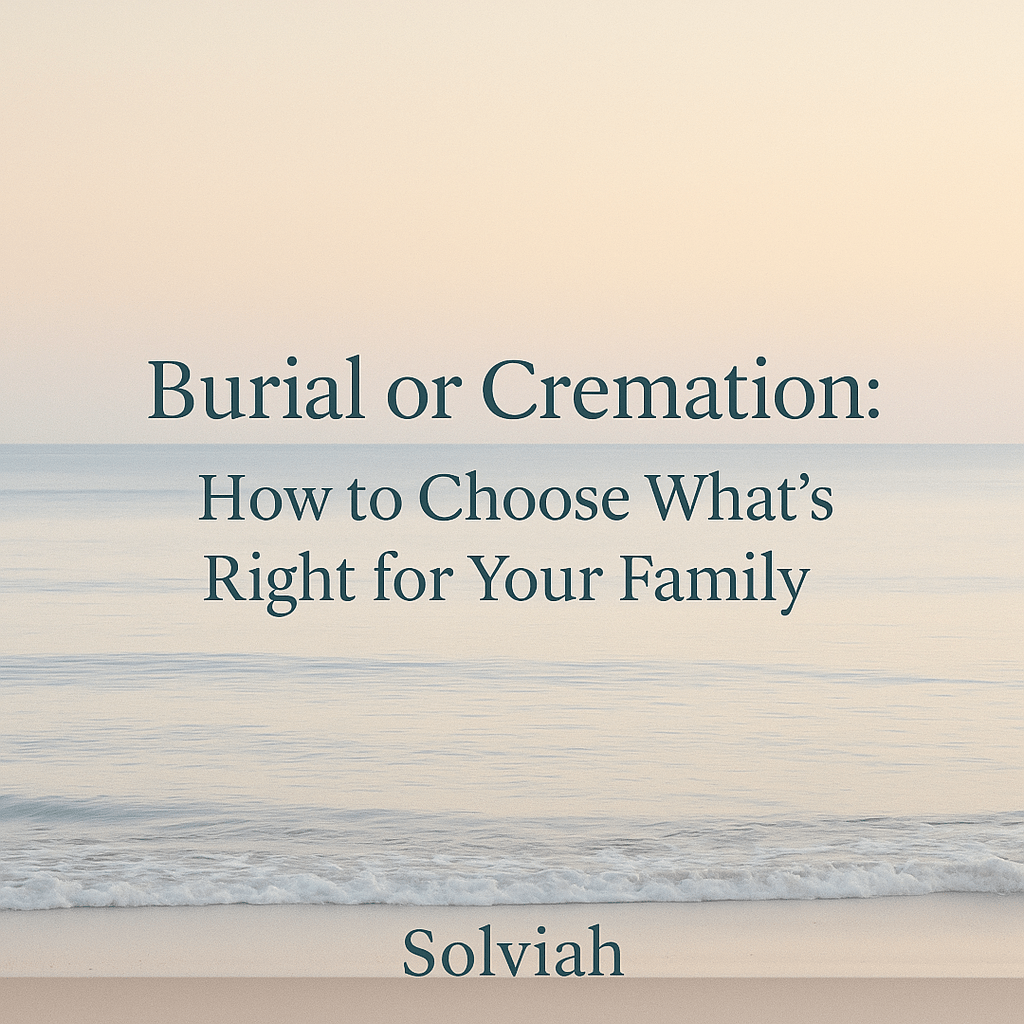 Burial or Cremation: How to Choose What’s Right for Your Family